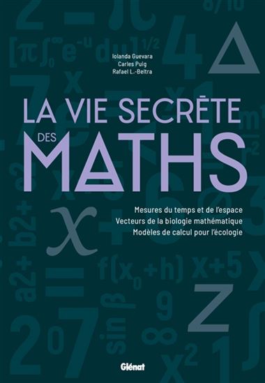 La Vie secrète des maths : mesures du temps et de l&#39;espace, vecteurs de biologie mathématique, modèles de calcul pour l&#39;écologie - IOLANDA GUEVARA & AL