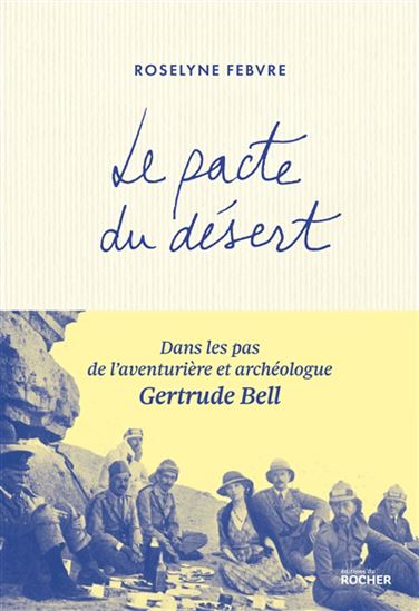 Le Pacte du désert : dans les pas de l&#39;aventurière et archéologue Gertrude Bell - ROSELYNE FEBVRE