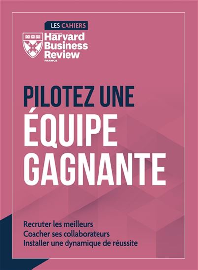 Pilotez une équipe gagnante : recruter les meilleurs, coacher ses collaborateurs, installer une dynamique de réussite - COLLECTIF