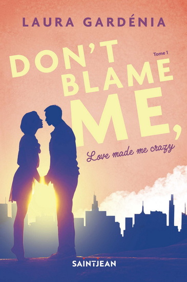Don&#39;t blame me, Love made me crazy T.01 - LAURA GARDÉNIA