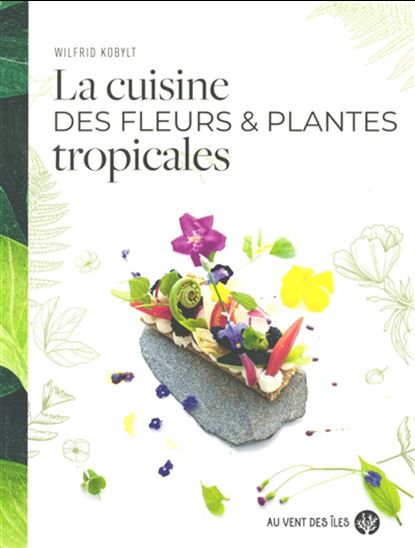 La Cuisine des fleurs et plantes tropicales - WILFRID KOBYLT