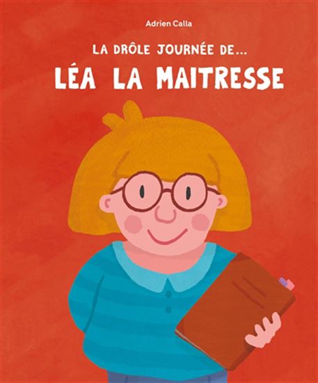 La Drôle de journée de ... Léa la maîtresse - ADRIEN CALLA