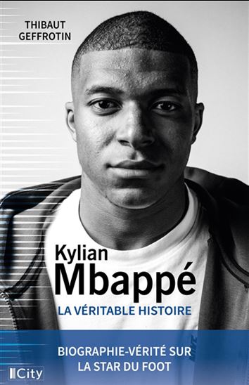 Kylian Mbappé : la véritable histoire - THIBAUT GEFFROTIN