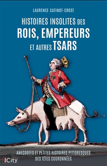 Histoires insolites des rois, empereurs et autres tsars - LAURENCE CATINOT-CROST