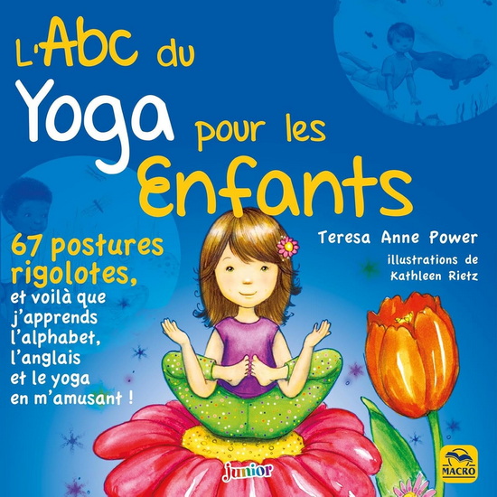 L&#39;Abc du yoga pour les enfants : 67 postures rigolotes, et voilà que j&#39;apprends l&#39;alphabet, l&#39;anglais et le yoga en m&#39;amusant N. éd. - TERESA ANNE POWER - KATHLEEN RIETZ