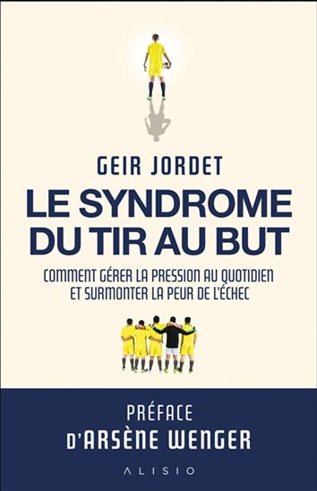 Le Syndrome du tir au but : comment gérer la pression au quotidien et surmonter la peur de l&#39;échec - GEIR JORDET