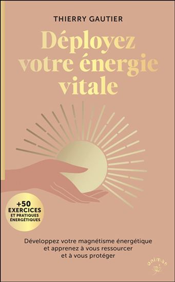 Déployez votre énergie vitale : développez votre magnétisme énergétique et apprenez à vous ressourcer et à vous protéger - THIERRY GAUTIER
