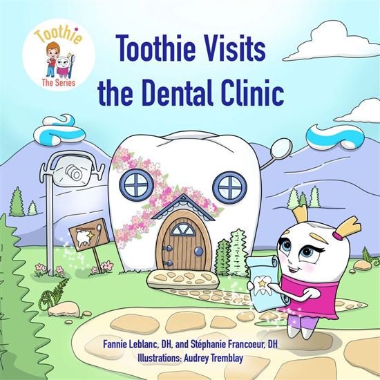 Toothie Visits the Dental Clinic - STÉPHANIE FRANCOEUR - FANNIE LEBLANC - AUDREY TREMBLAY