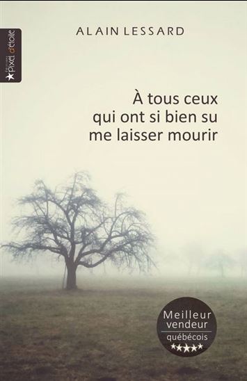 À tous ceux qui ont si bien su me laisser mourir N. éd. - ALAIN LESSARD