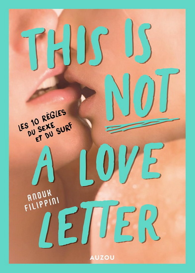 This is not a love letter : les 10 régles du sexe et du surf - ANOUK FILIPPINI