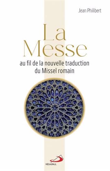 La Messe : au fil de la nouvelle traduction du Missel romain - JEAN PHILIBERT