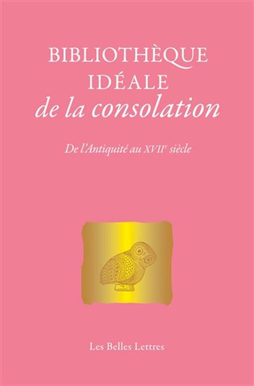 Bibliothèque idéale de la consolation : de l&#39;Antiquité au XVIIe siècle - COLLECTIF