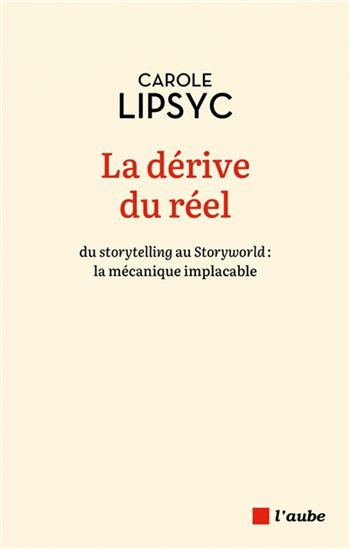 La Dérive du réel : du storytelling au storyworld : la mécanique implacable - CAROLE LIPSYC
