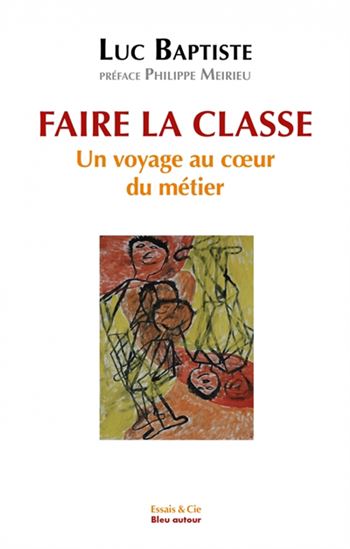 Faire la classe : un voyage au coeur du métier - LUC BAPTISTE