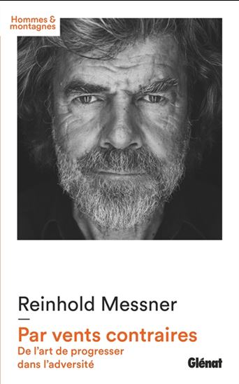 Par vents contraires : de l&#39;art de progresser dans l&#39;adversité - REINHOLD MESSNER