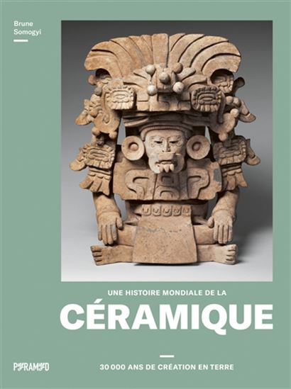 Une histoire mondiale de la céramique : 30.000 ans de création en terre - BRUNE SOMOGYI