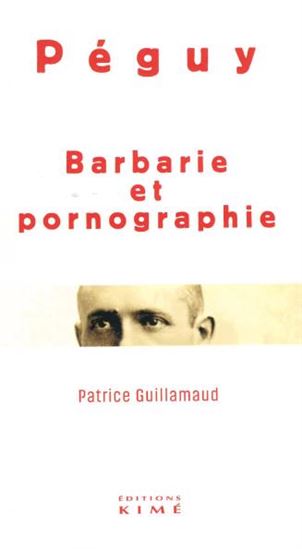 Péguy : barbarie et pornographie - PATRICE GUILLAMAUD