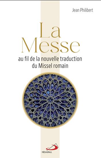 La Messe : au fil de la nouvelle traduction du Missel romain - JEAN PHILIBERT