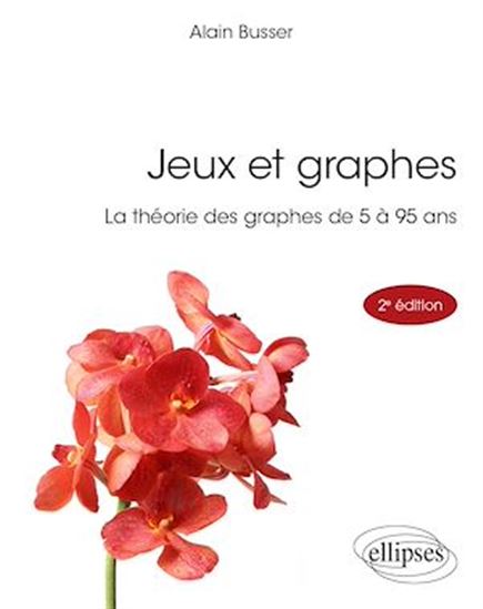 Jeux et graphes : la théorie des graphes de 5 à 95 ans 2e éd. - ALAIN BUSSER