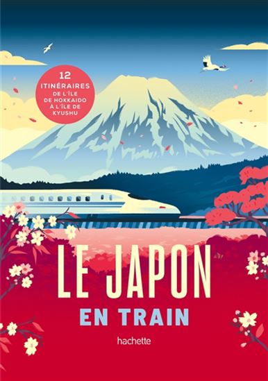 Le Japon en train : 12 itinéraires de l&#39;île de Hokkaïdo à l&#39;île de Kyushu - COLLECTIF