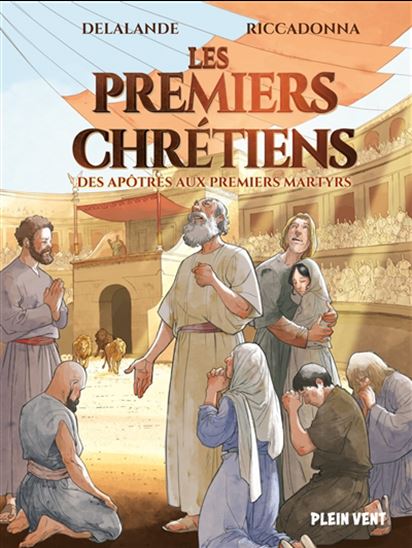 Les Premiers chrétiens : des apôtres aux premiers martyrs - ARNAUD DELALANDE - ANDREA RICCADONNA