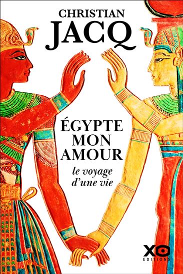 Egypte mon amour : le voyage d&#39;une vie - CHRISTIAN JACQ