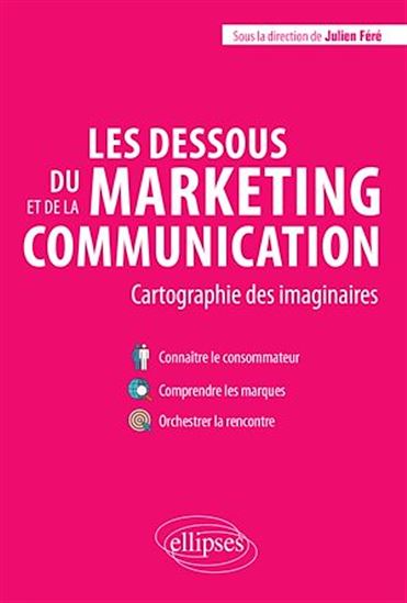 Les Dessous du marketing et de la communication : cartographie des imaginaires - JULIEN FÉRÉ & AL