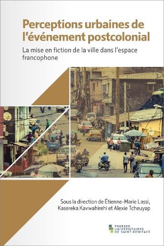 Perceptions urbaines de l’événement postcolonial :  La mise en fiction de la ville dans l’espace francophone - ÉTIENNE-MARIE LASSI