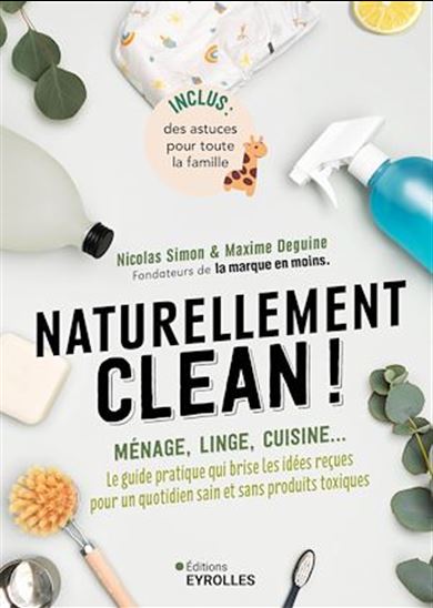 Naturellement clean ! : ménage, linge, cuisine... : le guide pratique qui brise les idées reçues pour un quotidien sain et sans produits toxiques - NICOLAS SIMON - MAXIME DEGUINE