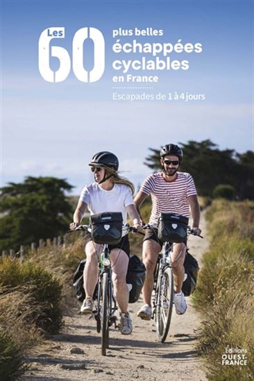 Les 60 plus belles échappées cyclables en France : escapades de 1 à 4 jours - COLLECTIF