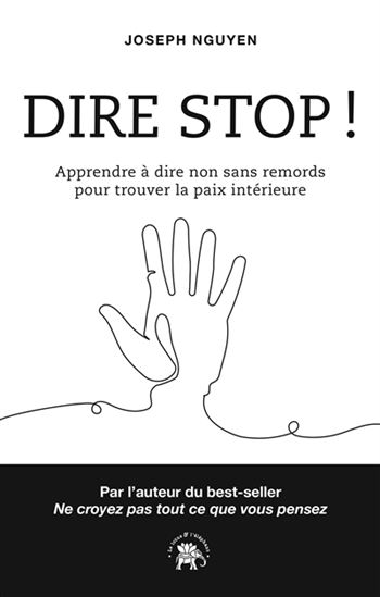Dire stop ! : apprendre à dire non sans remords pour trouver la paix intérieure - JOSEPH NGUYEN