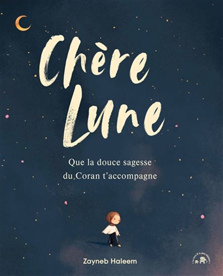 Chère Lune : que la douce sagesse du Coran t&#39;accompagne - ZAYNEB HALEEM