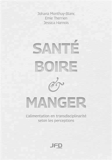 Santé, boire et manger : L&#39;alimentation en transdisciplinarité selon les perceptions - JOHANA MONTHUY-BLANC & AL