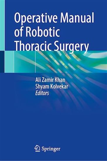 Operative Manual of Robotic Thoracic Surgery - SHYAM KOLVEKAR - ALI ZAMIR KHAN