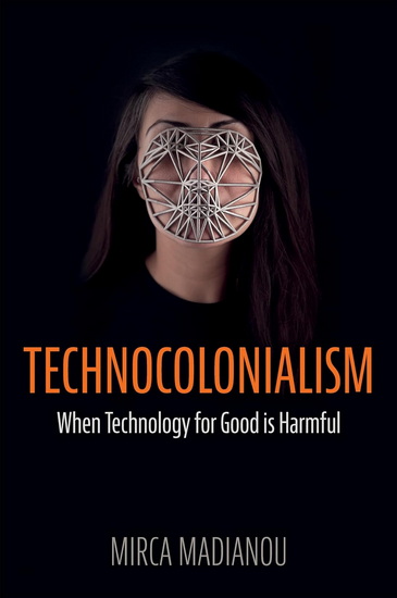 Technocolonialism: When Technology for Good is Harmful - MIRCA MADIANOU