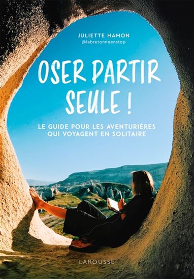 Oser partir seule ! : le guide pour les aventurières qui voyagent en solitaire - JULIETTE HAMON