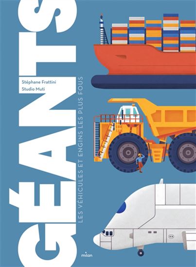 Géants : les véhicules et engins les plus fous N. éd. - STÉPHANE FRATTINI - 