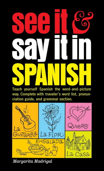 See It and Say It in Spanish : A Beginner&#39;s Guide to Learning Spanish the Word-and-Picture Way - MARGARITA MADRIGAL