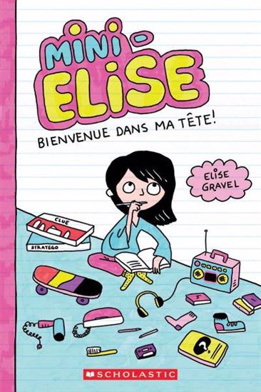 Mini-Elise : Bienvenue dans ma tête! - ÉLISE GRAVEL