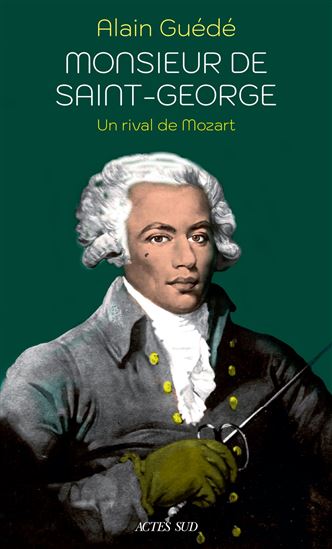 Monsieur de Saint-George : le Mozart noir des Lumières - ALAIN GUÉDÉ