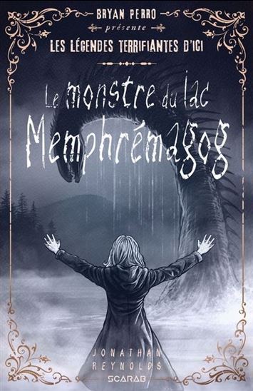 Les Légendes terrifiantes d'ici : Le monstre du lac Memphrémagog - JONATHAN REYNOLDS