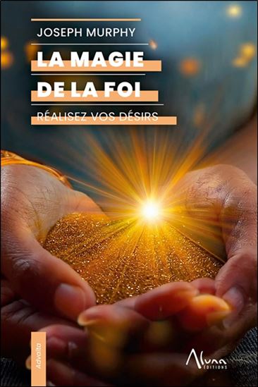 La Magie de la foi : réalisez vos désirs - JOSEPH MURPHY