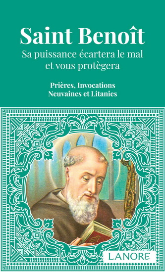 Saint Benoît : sa puissance écartera le mal et vous protégera : prières, invocations, neuvaines et litanies N. éd. - COLLECTIF