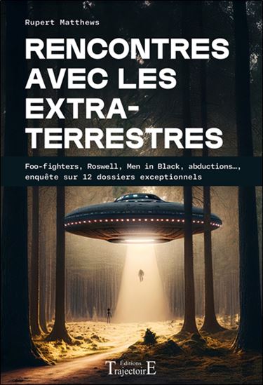 Rencontres avec les extraterrestres : foo-fighters, Roswell, Men in black, abductions..., enquête sur 12 dossiers exceptionnels - RUPERT MATTHEWS