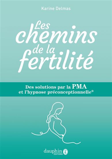 Les Chemins de la fertilité : des solutions par la PMA et l'hypnose préconceptionnelle - KARINE DELMAS