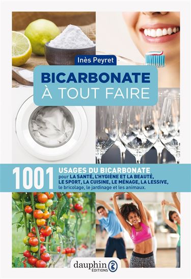 Bicarbonate à tout faire : 1.001 usages du bicarbonate pour la santé, le sport, la cuisine, le ménage, la lessive, le bricolage, le jardinage et les animaux 11e éd. - INÈS PEYRET