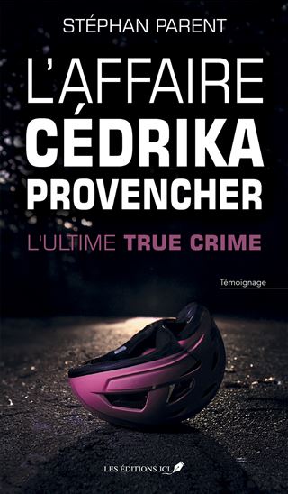 L&#39;Affaire Cédrika Provencher : l&#39;ultime true crime - STÉPHAN PARENT