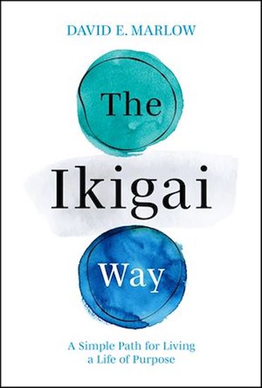 The Ikigai Way: A Simple Path for Living a Life of Purpose - DAVID MARLOW