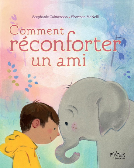Comment réconforter un ami - STEPHANIE CALMENSON - SHANNON MCNEILL
