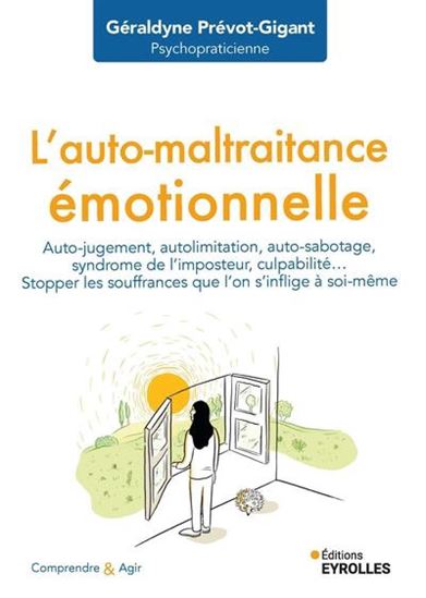 L&#39;Auto-maltraitance émotionnelle : auto-jugement, auto-limitation, auto-sabotage, syndrôme de l&#39;imposteur, culpabilité... : stopper les souffrance que l&#39;on s&#39;inflige à soi-même - GÉRALDYNE PRÉVOT-GIGANT